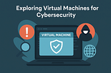 Exploring Virtual Machines for Cybersecurity: My Experience with VM Escape and How It Works