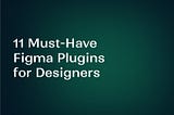 Cover: 11 must have Fiigma Plugins