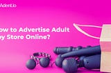 How To Advertise Adult Toy Store Online? (15 Proven Ways)