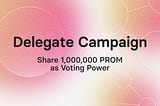 Become a Prom DAO Delegate & Share 1,000,000 $PROM As Voting Power