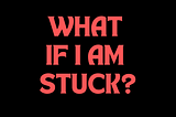 What if I’m stuck?