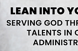 Lean into Your Gifts: Serving God Through Your Talents in Church Administration