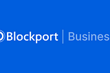 Blockport Business Update