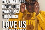 Dear Africans: We, Nigerians, know our wahala is too much — love us anyway