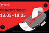 ЕЖЕНЕДЕЛЬНИК TRON | 13.05.2024 –19.05.2024