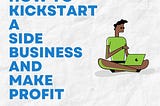 How To Start A Side Business AND Make Profit