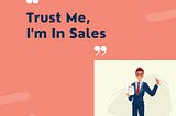 Infographic that reads, “Trust me, I’m in sales” at the top with a man in a business suit in the lower right with some papers and a pen.