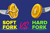SOFT FORK vs. HARD FORK in Crypto