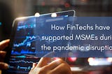 How FinTech’s have supported MSMEs during the pandemic disruption