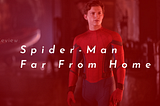 Heart of a Hero: A ‘Spider-Man Far From Home’ Review