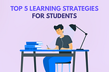 Top Five Learning Strategies for Students