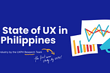 The State of UX in the Philippines: A look into the industry by the UXPH Research Team and the first study by UXPH