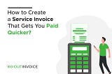 How to Create a Service Invoice That Gets You Paid Quicker?