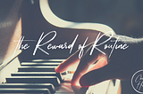 The Reward of Routine