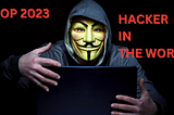 Who Are the Top Hackers in the World 2023?