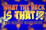 In fact, 38 episodes of just such a gadget game show — “What the Heck Is That?” — are online at the free-subscription website https://www.gadgetgameshow.com/