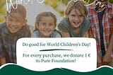 A graphic used on Social media for supporting the campaign: “Do good for World Children’s Day! — For every purchase, we donate 1 € to Pure Foundation! — Matica | Fit & Alive | SQIN | waschies | Pure Foundation”
