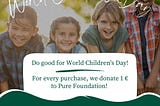 A graphic used on Social media for supporting the campaign: “Do good for World Children’s Day! — For every purchase, we donate 1 € to Pure Foundation! — Matica | Fit & Alive | SQIN | waschies | Pure Foundation”