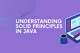 Understanding SOLID Principles in Java: Code Examples and Best Practices