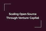 Scaling Open Source Through Venture Capital