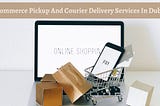eCommerce Pickup & Courier Delivery Services in Dubai