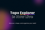 Introducing Tapx Explorer: discover, shape, and organise your web3