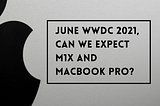 June WWDC 2021, can we expect M1X and MacBook Pro?