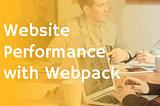 Advanced Techniques for Optimizing Website Performance with Webpack