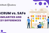 Scrum vs. SAFe: Similarities and Key Differences