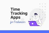 8 Fantastic Time-Tracking Apps for Freelancers