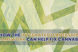 How the Integrated Leadership Framework Can Help Fix the Cannabis Industry