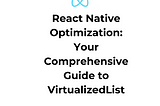 React Native Optimization: Your Comprehensive Guide to VirtualizedList
