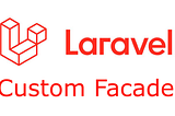 What is a facade in Laravel and how to create a custom facade?