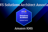 Amazon KMS for the AWS Solutions Architect Associate Certification.