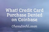 What! Credit Card Purchase Denied on Coinbase