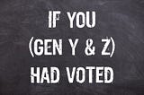 If Gen Y & Gen Z voted
