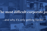 The most difficult job in the corporate world, and why it’s only getting harder