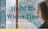 Hush! It’s Winter Time