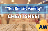 The Kinesis family Cheat Sheet