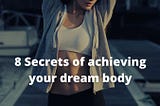 8 Secrets of achieving your dream body