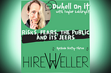 Risks, Fears, the Public and Its Jeers — #DwhellOnIt Ep. 63