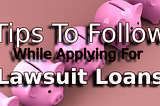 Tips To Follow While Applying For Lawsuit Loans