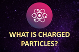 What is Charged Particles?