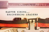 Master Hiring: The Ultimate Reference Question List to Ensure You Hire the Right Engineering Leader