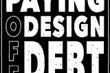 Paying off Design Debt