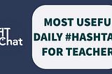 MOST USEFUL DAILY #HASHTAGS FOR TEACHERs