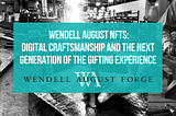 Wendell August NFTs: Digital Craftsmanship and the Next Generation of the Gifting experience