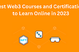 Best Web3 Courses and Certifications to Learn Online in 2023