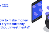 How to make money on cryptocurrency without investments?