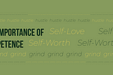 A graphic design of which it’s main text says “the importance of competence” and the secondary texts that surround it say the common words and phrases that are often found with the main text’s subject: “Self-Love, Self-Worth, Grind, Hustle, Poverty, Abundance.”